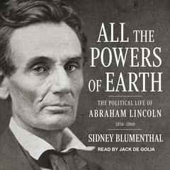All the Powers of Earth: The Political Life of Abraham Lincoln Vol. III, 1856-1860 Audiobook, by Sidney Blumenthal