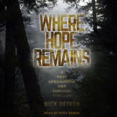 Where Hope Remains: A Post Apocalyptic EMP Survival Thriller Audiobook, by Nick Oetken