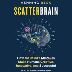 Scatterbrain: How the Minds Mistakes Make Humans Creative, Innovative, and Successful Audiobook, by Henning Beck