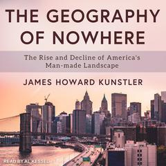 The Geography of Nowhere: The Rise and Decline of Americas Man-made Landscape Audiobook, by James Howard Kunstler