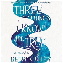 Three Things I Know Are True Audiobook, by Betty Culley