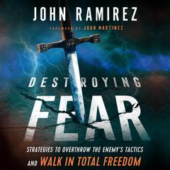 Destroying Fear: Strategies to Overthrow the Enemys Tactics and Walk in Total Freedom Audiobook, by John Ramirez