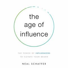 The Age of Influence: The Power of Influencers to Elevate Your Brand Audiobook, by Neal Schaffer
