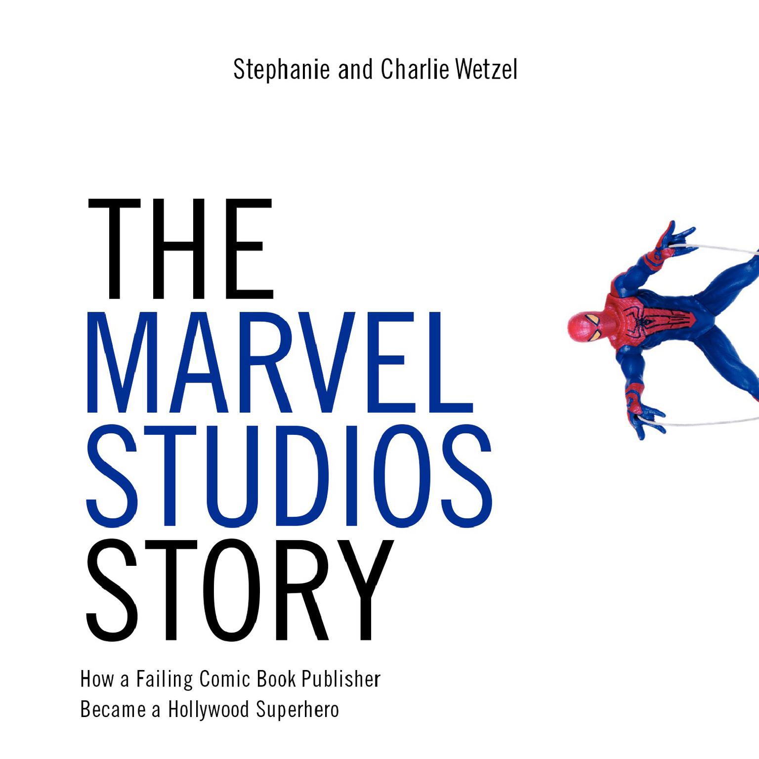 The Marvel Studios Story: How a Failing Comic Book Publisher Became a Hollywood Superhero Audiobook, by Charlie Wetzel