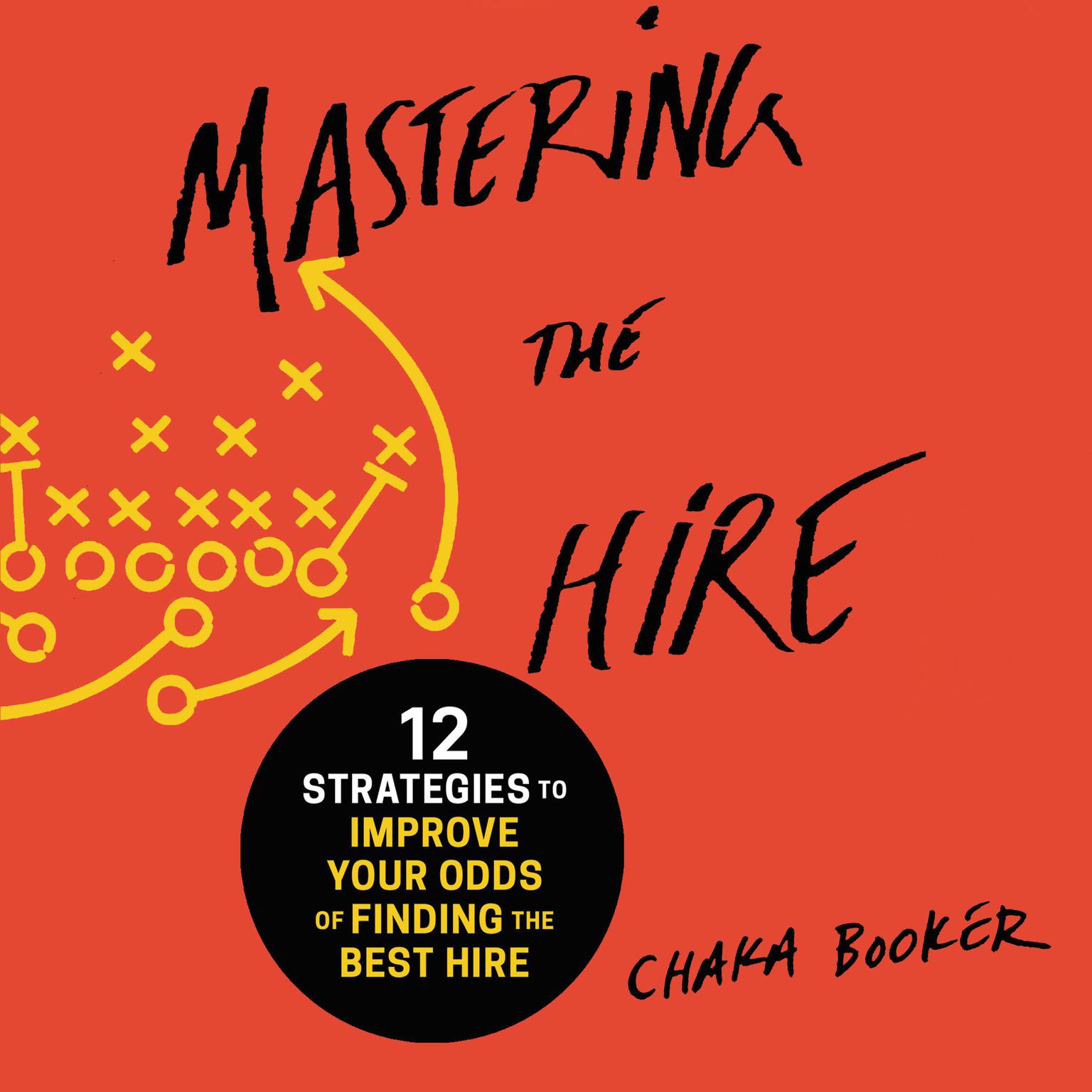 Mastering the Hire: 12 Strategies to Improve Your Odds of Finding the Best Hire Audiobook, by Chaka Booker