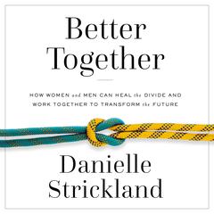 Better Together: How Women and Men Can Heal the Divide and Work Together to Transform the Future Audiobook, by Danielle Strickland