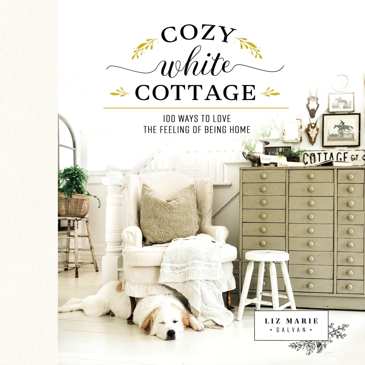 Cozy White Cottage: 100 Ways to Love the Feeling of Being Home Audiobook, by Liz Marie Galvan