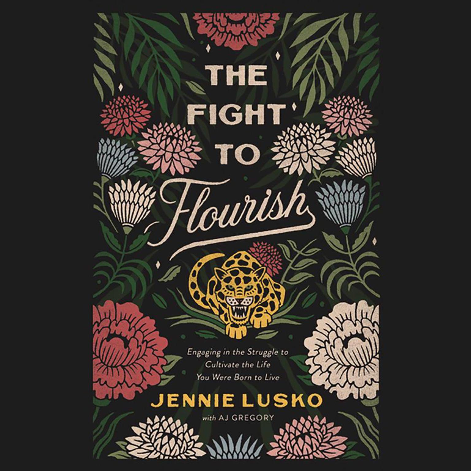 The Fight to Flourish: Engaging in the Struggle to Cultivate the Life You Were Born to Live Audiobook, by Jennie Lusko