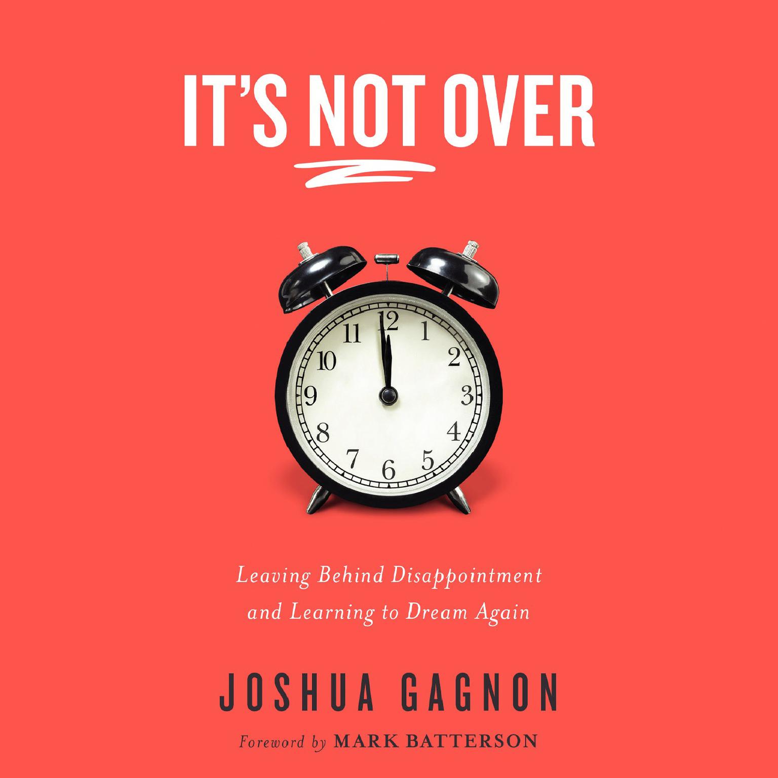 Its Not Over: Leaving Behind Disappointment and Learning to Dream Again Audiobook, by Joshua Gagnon