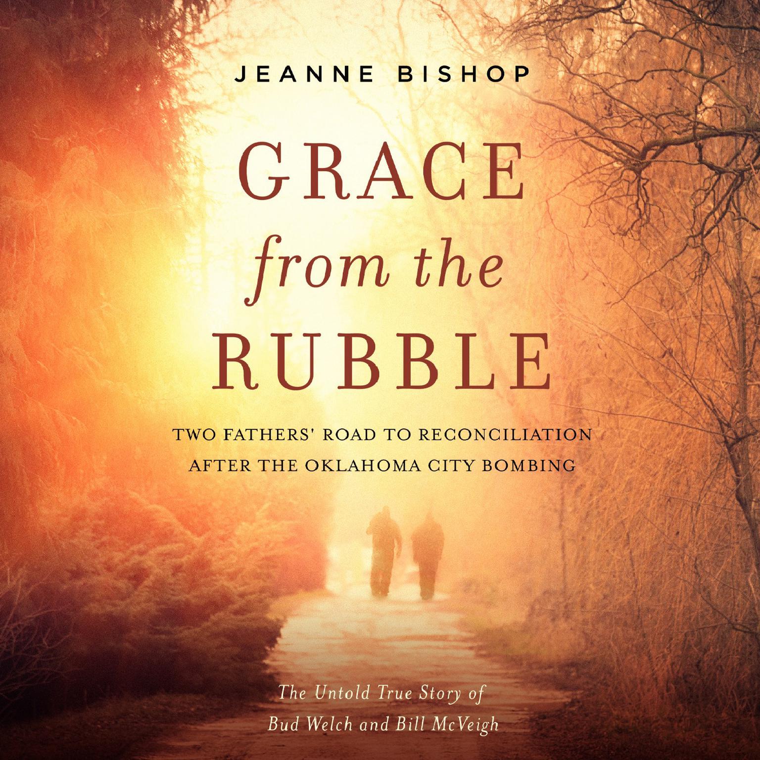 Grace from the Rubble: Two Fathers Road to Reconciliation after the Oklahoma City Bombing Audiobook, by Jeanne Bishop