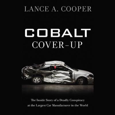 Cobalt Cover-Up: The Inside Story of a Deadly Conspiracy at the Largest Car Manufacturer in the World Audiobook, by Lance A. Cooper