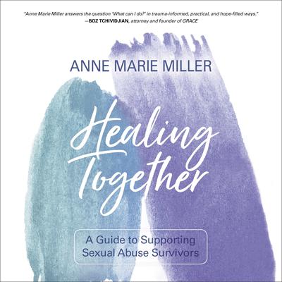 Healing Together: A Guide to Supporting Sexual Abuse Survivors Audiobook, by Anne Marie Miller
