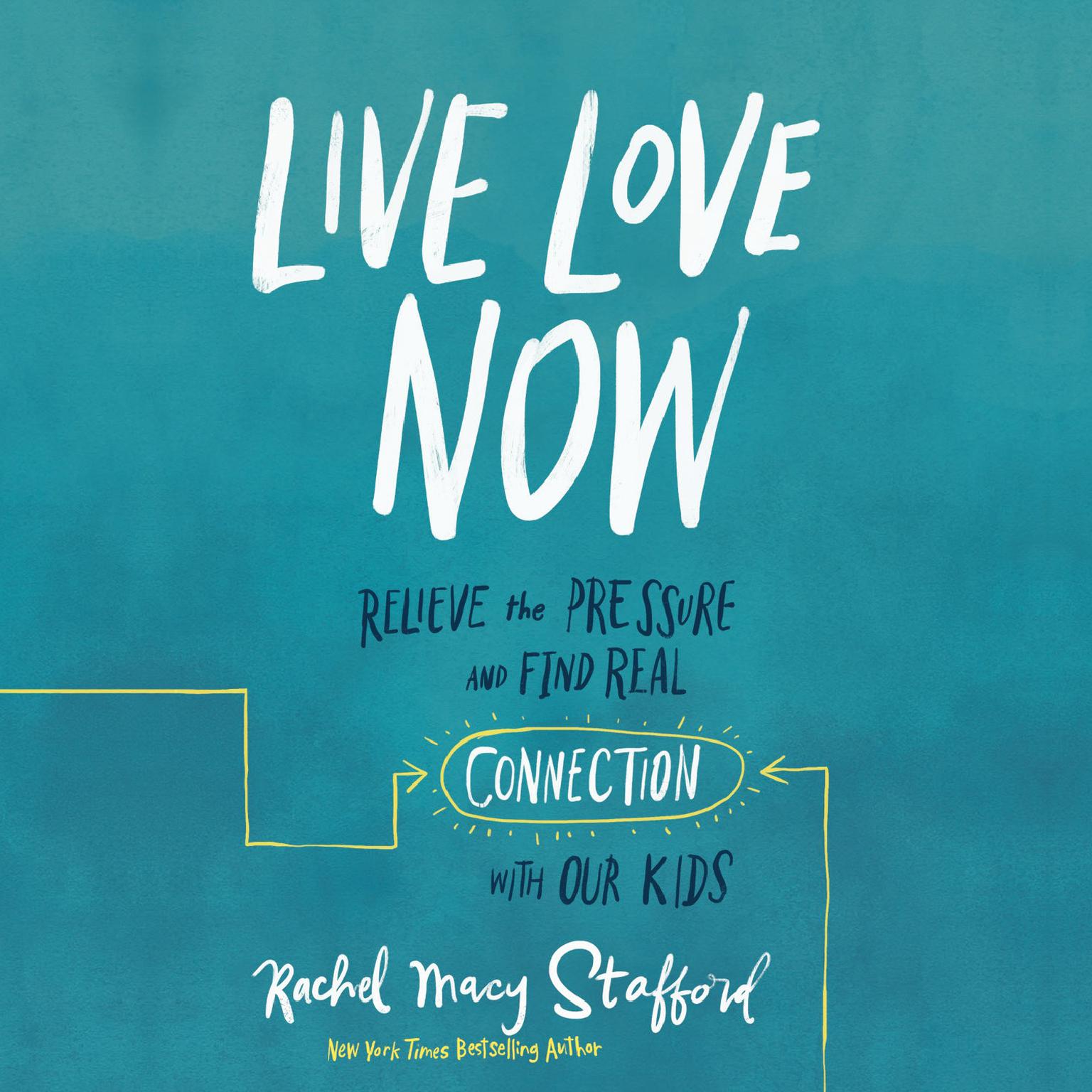 Live Love Now: Relieve the Pressure and Find Real Connection with Our Kids Audiobook, by Rachel Macy Stafford