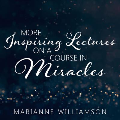 Marianne Williamson: More Inspiring Lectures on a Course in Miracles Volume 3 Audiobook, by Marianne Williamson