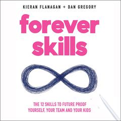 Forever Skills: The 12 Skills to Futureproof Yourself, Your Team, and Your Kids Audiobook, by Dan Gregory