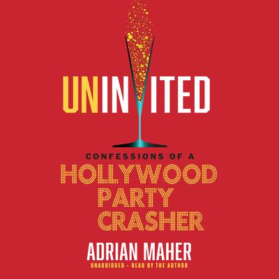 Uninvited: Confessions of a Hollywood Party Crasher Audiobook, by Adrian Maher