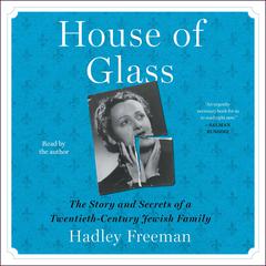 House of Glass: The Story and Secrets of a Twentieth-Century Jewish Family Audiobook, by Hadley Freeman