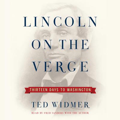 Lincoln on the Verge: Thirteen Days to Washington Audiobook, by Ted Widmer