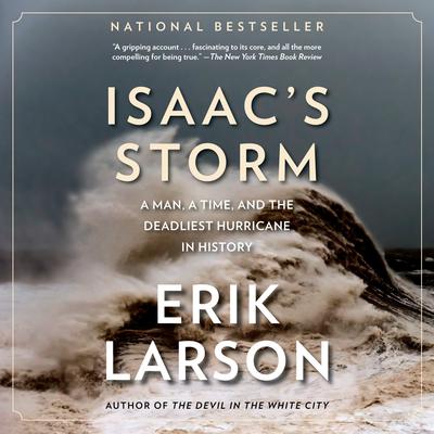 Isaac's Storm: A Man, a Time, and the Deadliest Hurricane in History Audiobook, by Erik Larson