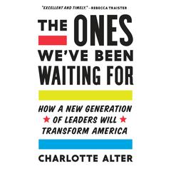 The Ones We've Been Waiting For: How a New Generation of Leaders Will Transform America Audiobook, by 