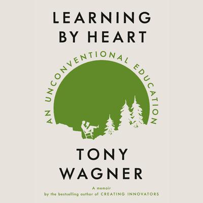 Learning by Heart: An Unconventional Education Audiobook, by Tony Wagner