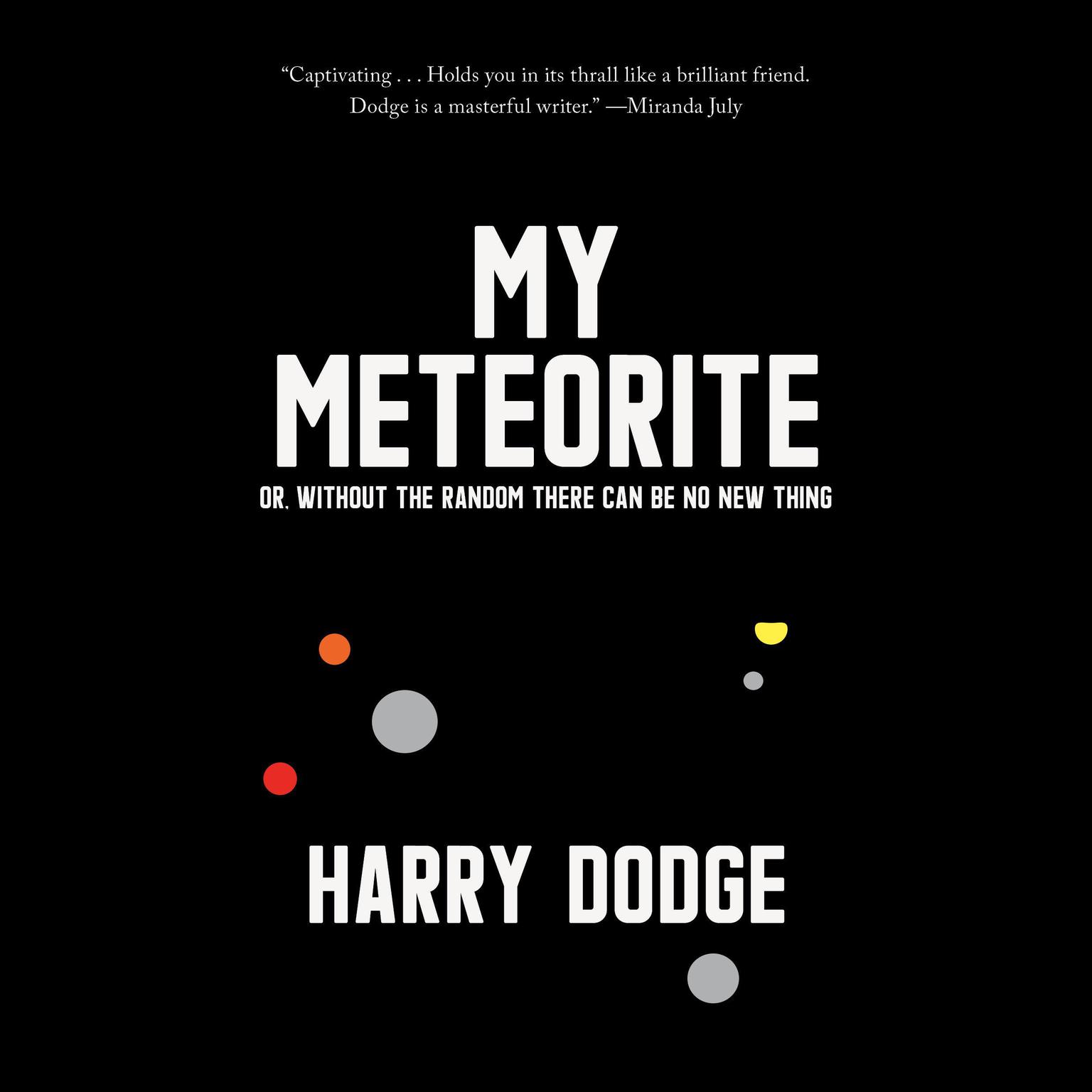 My Meteorite: Or, Without the Random There Can Be No New Thing Audiobook, by Harry Dodge