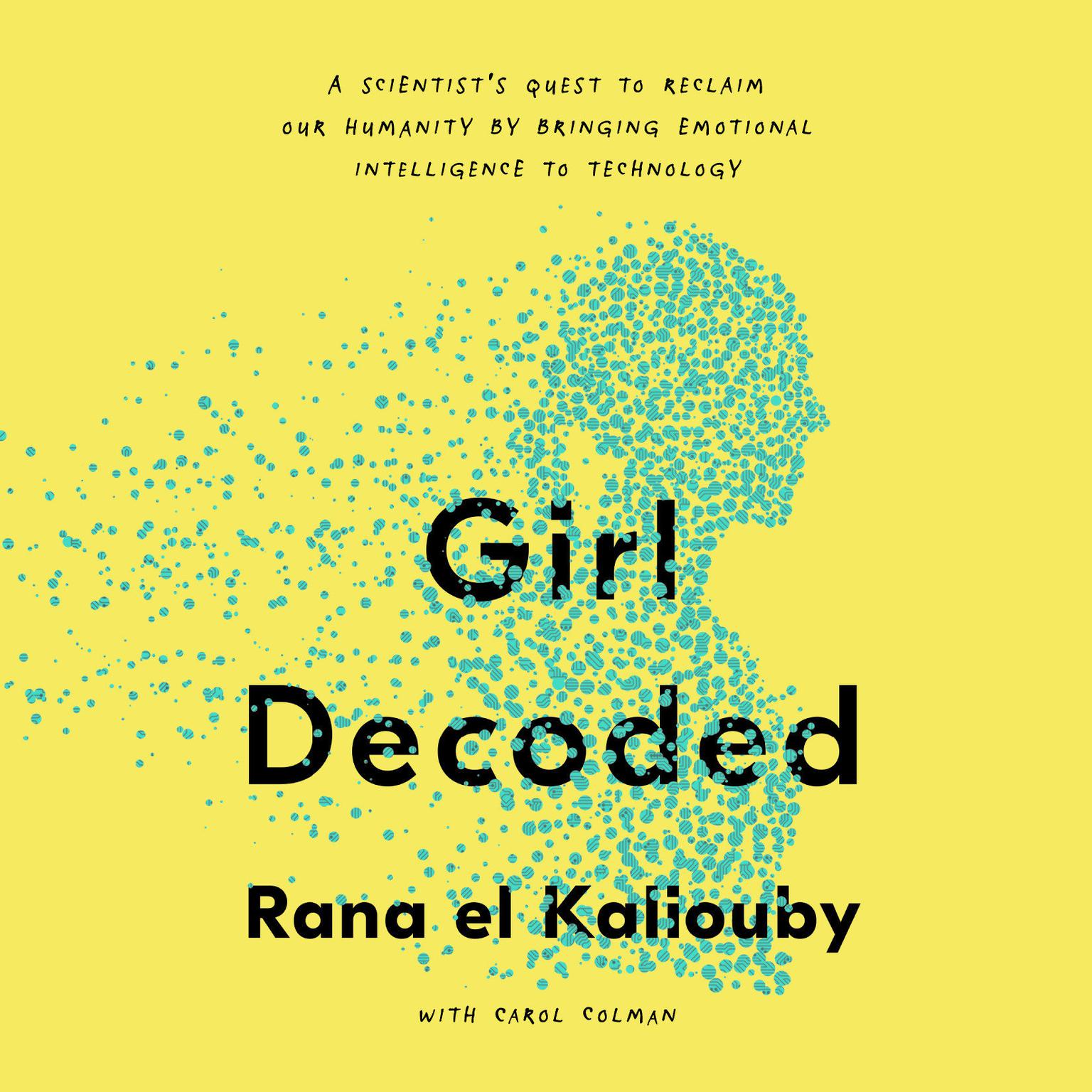 Girl Decoded: A Scientists Quest to Reclaim Our Humanity by Bringing Emotional Intelligence to Technology Audiobook, by Carol Colman