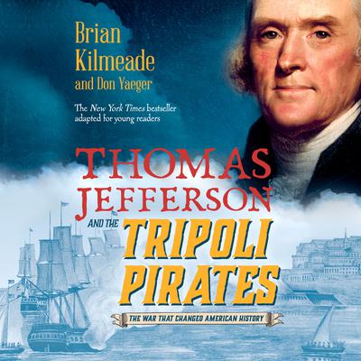 Thomas Jefferson and the Tripoli Pirates (Young Readers Adaptation): The War That Changed American History Audiobook, by Don Yaeger