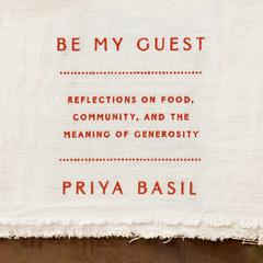 Be My Guest: Reflections on Food, Community, and the Meaning of Generosity Audiobook, by Priya Basil