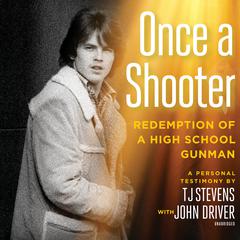 Once a Shooter: Redemption of a High School Gunman; A Personal Testimony Audiobook, by T. J. Stevens