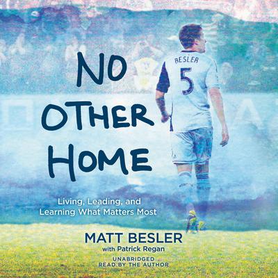 No Other Home: Living, Leading, and Learning What Matters Most Audiobook, by Matt Besler
