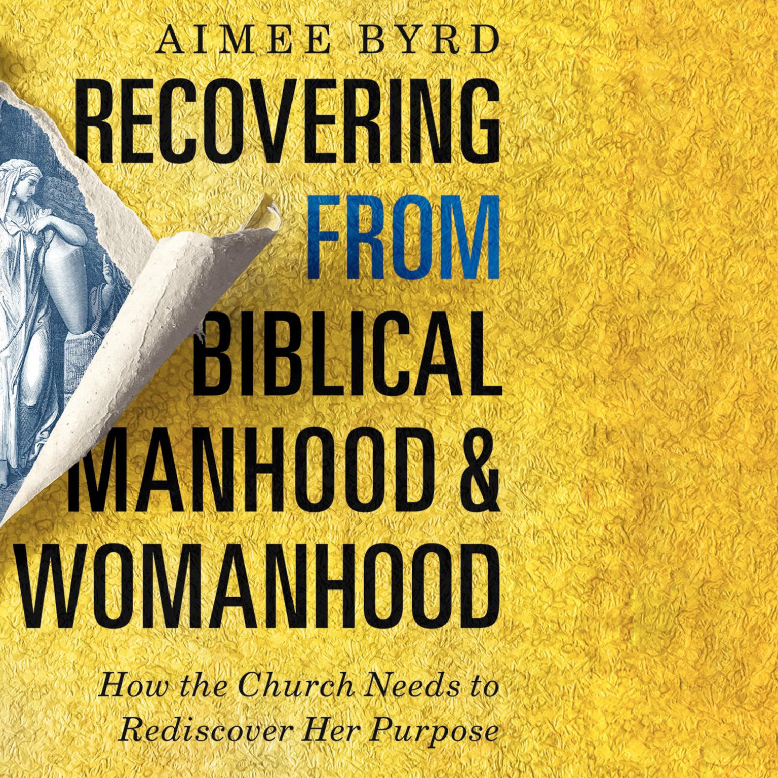 Recovering from Biblical Manhood and Womanhood: How the Church Needs to Rediscover Her Purpose Audiobook, by Aimee Byrd