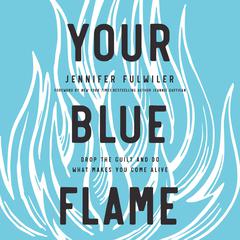 Your Blue Flame: Drop the Guilt and Do What Makes You Come Alive Audiobook, by Jennifer Fulwiler