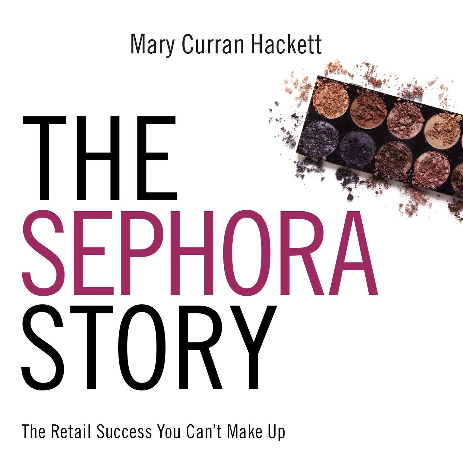 The Sephora Story: The Retail Success You Cant Make Up Audiobook, by Mary Curran-Hackett