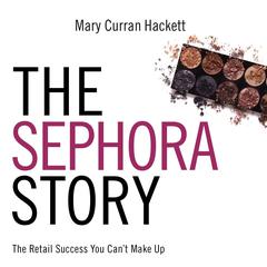 The Sephora Story: The Retail Success You Can't Make Up Audiobook, by Mary Curran-Hackett