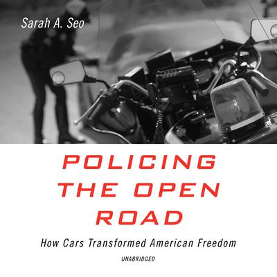 Policing the Open Road: How Cars Transformed American Freedom Audiobook, by Sarah A. Seo