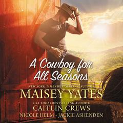 A Cowboy for All Seasons: Spring, Summer, Fall, Winter Audiobook, by Maisey Yates