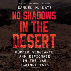 No Shadows in the Desert: Murder, Vengeance, and Espionage in the War Against ISIS Audiobook, by Samuel M. Katz