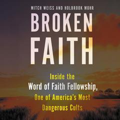 Broken Faith: Inside the Word of Faith Fellowship, One of Americas Most Dangerous Cults Audiobook, by Mitch Weiss