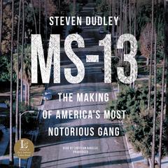 MS-13: The Making of America’s Most Notorious Gang Audiobook, by Steven Dudley
