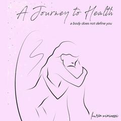 A Journey to Health - A body does not define you Audiobook, by Lauren Minicozzi  