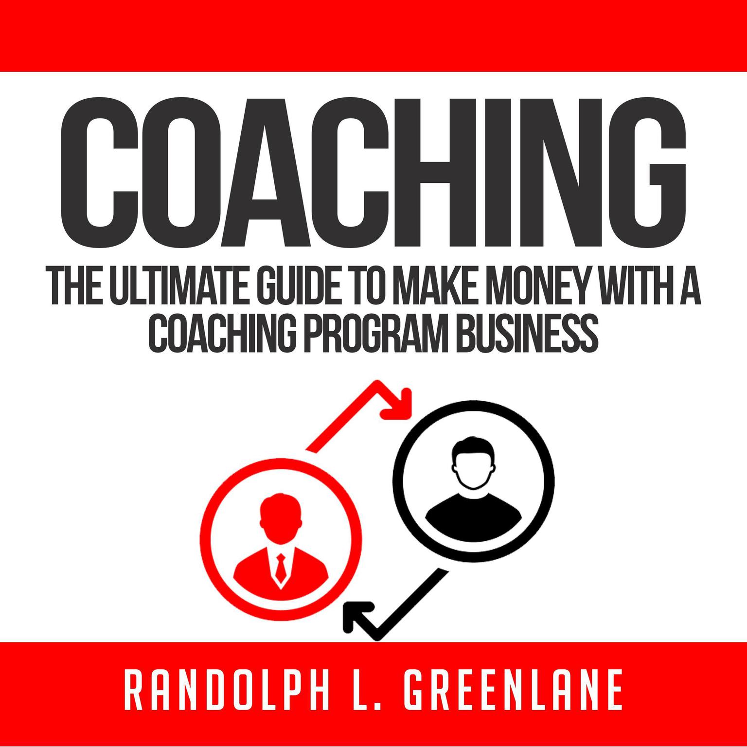 Coaching: The Ultimate Guide to Make Money With a Coaching Program Business Audiobook, by Randolph L. Greenlane
