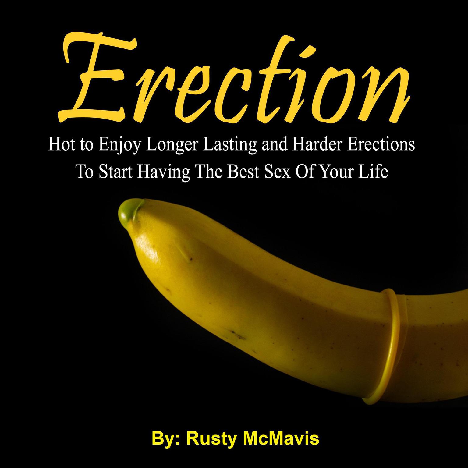 Erection: Hot to Enjoy Longer Lasting and Harder Erections To Start Having The Best Sex Of Your Life Audiobook, by Rusty McMavis