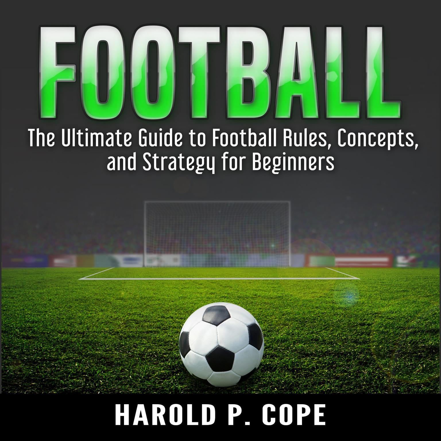 The Ultimate Guide to Football Rules, Concepts, and Strategy for Beginners Audiobook, by Harold P. Cope