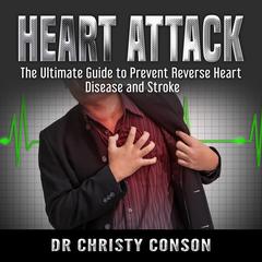 Heart Attack: The Ultimate Guide to Prevent Reverse Heart Disease and Stroke Audiobook, by Dr Christy Conson