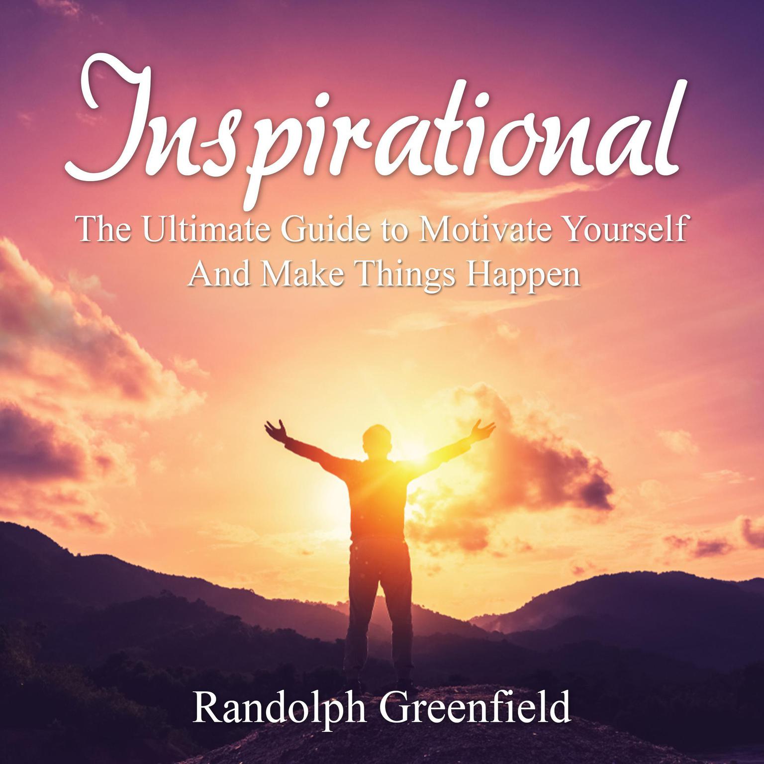 Inspirational: The Ultimate Guide to Motivate Yourself And Make Things Happen Audiobook, by Randolph Greenfield