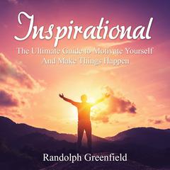 Inspirational: The Ultimate Guide to Motivate Yourself And Make Things Happen Audiobook, by Randolph Greenfield