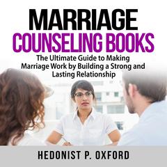 Marriage Counseling Books: The Ultimate Guide to Making Marriage Work by Building a Strong and Lasting Relationship Audiobook, by Hedonist P. Oxford