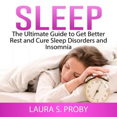 Sleep: The Ultimate Guide to Get Better Rest and Cure Sleep Disorders and Insomnia Audiobook, by Laura S. Proby