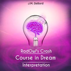 RadOwls Crash Course in Dream Interpretation: How to Interpret Dreams Audiobook, by J.M. DeBord